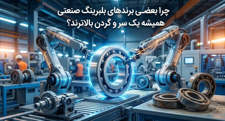 چرا بعضی برندهای بلبرینگ صنعتی همیشه یک سر و گردن بالاترند؟